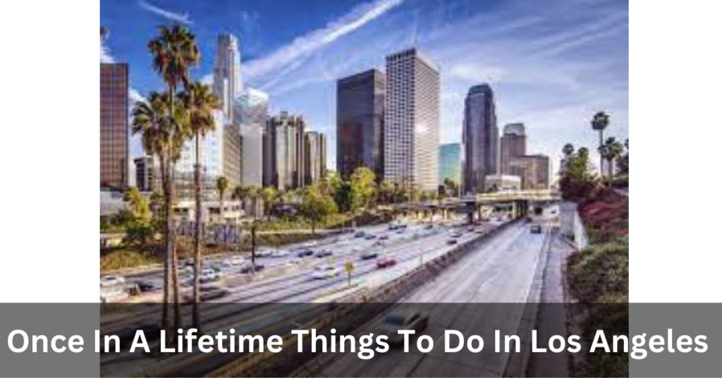 Once In A Lifetime Things To Do In Los Angeles